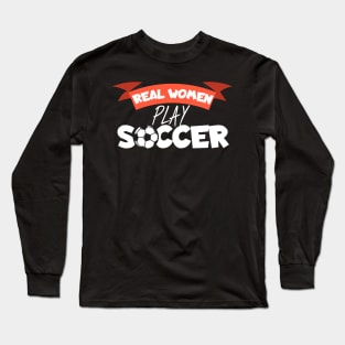 Real women play soccer Long Sleeve T-Shirt